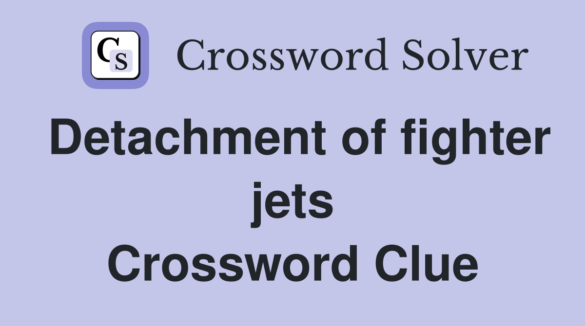 Detachment of fighter jets Crossword Clue