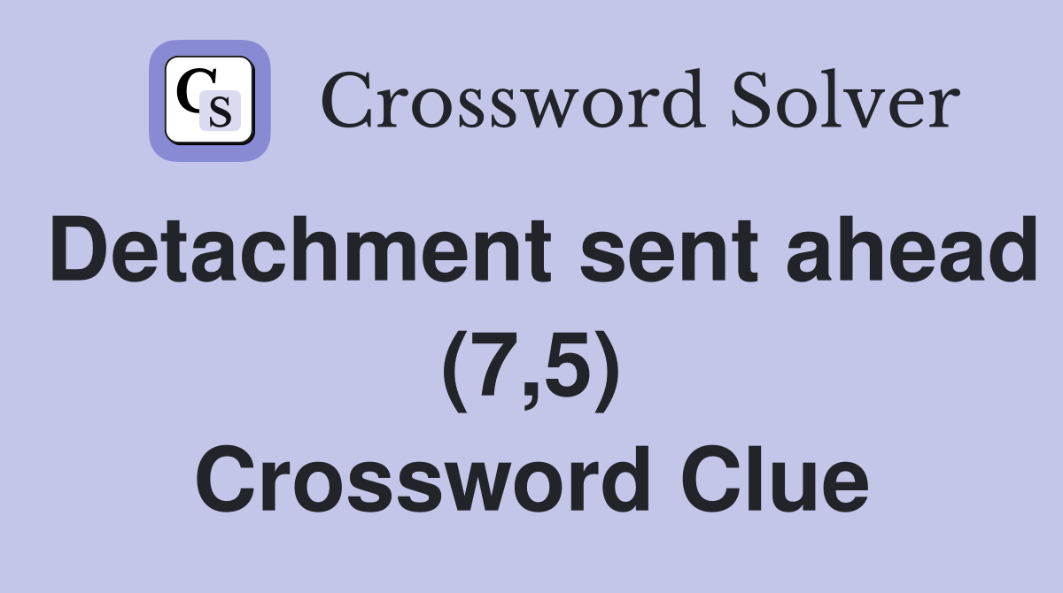 Detachment sent ahead (7,5) Crossword Clue