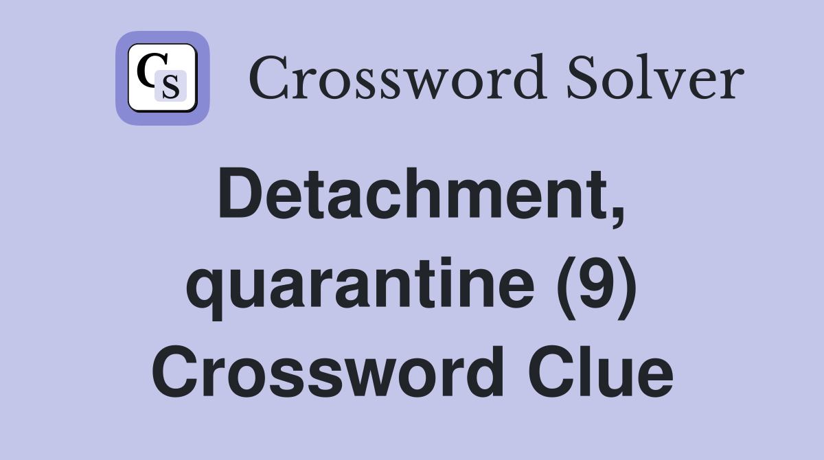 Detachment, quarantine (9) Crossword Clue