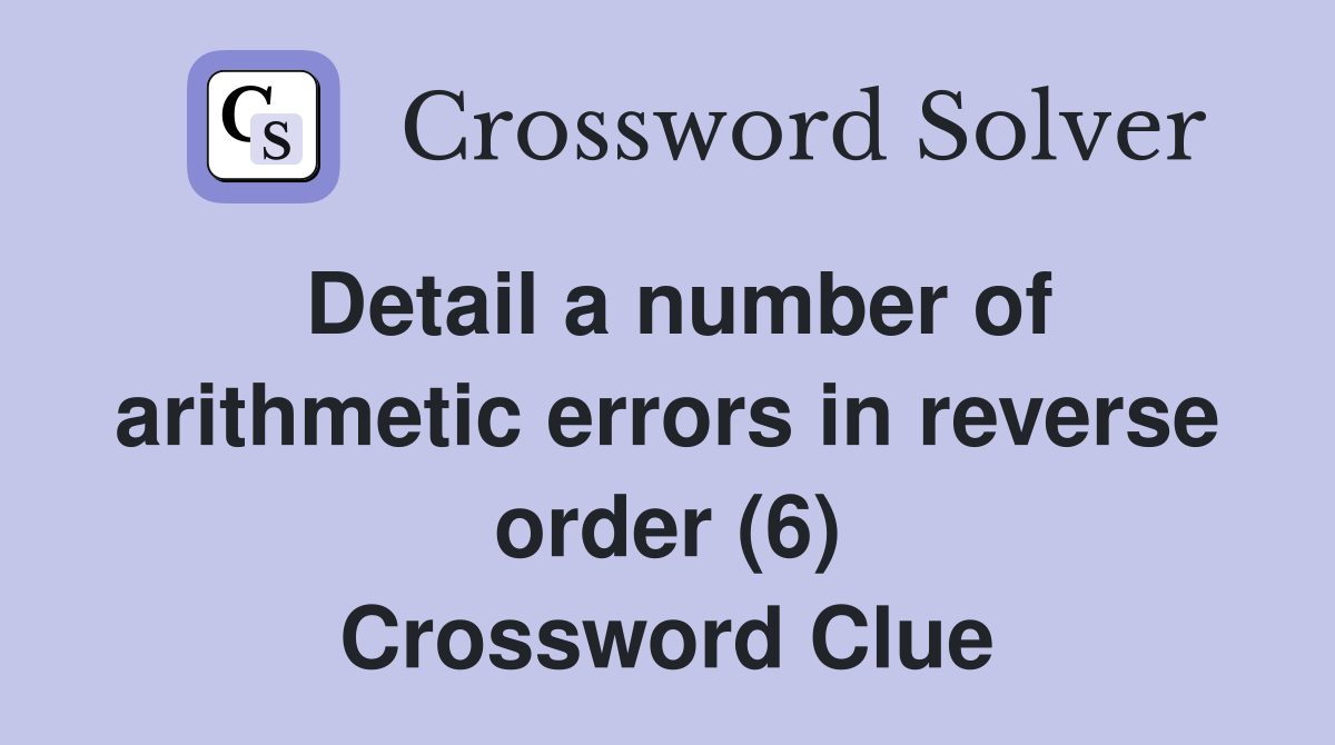 Detail a number of arithmetic errors in reverse order (6) Crossword Clue