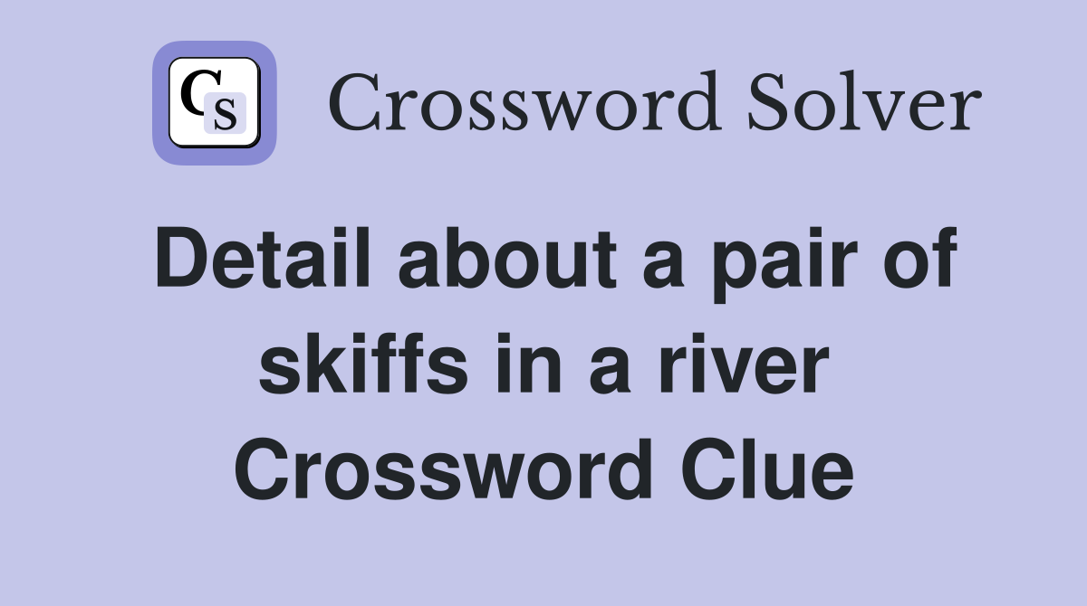 Detail about a pair of skiffs in a river Crossword Clue