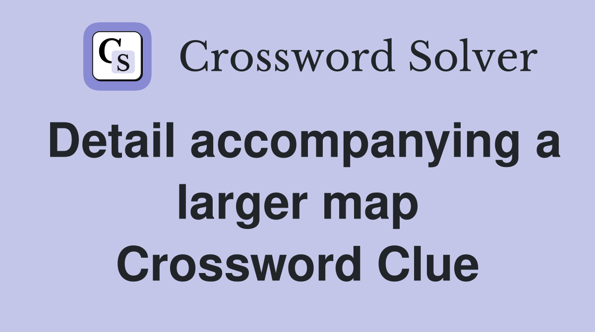 Detail accompanying a larger map Crossword Clue