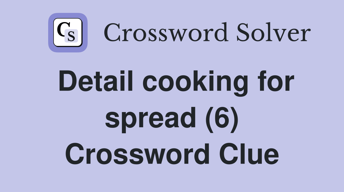 Detail cooking for spread (6) Crossword Clue