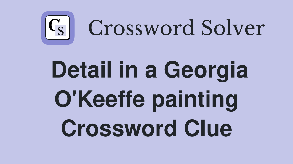 Detail in a Georgia O'Keeffe painting Crossword Clue