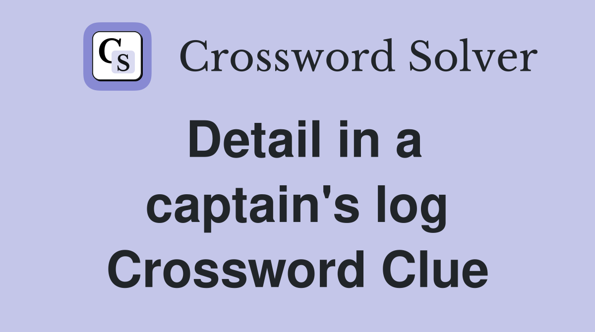 Detail in a captain's log Crossword Clue