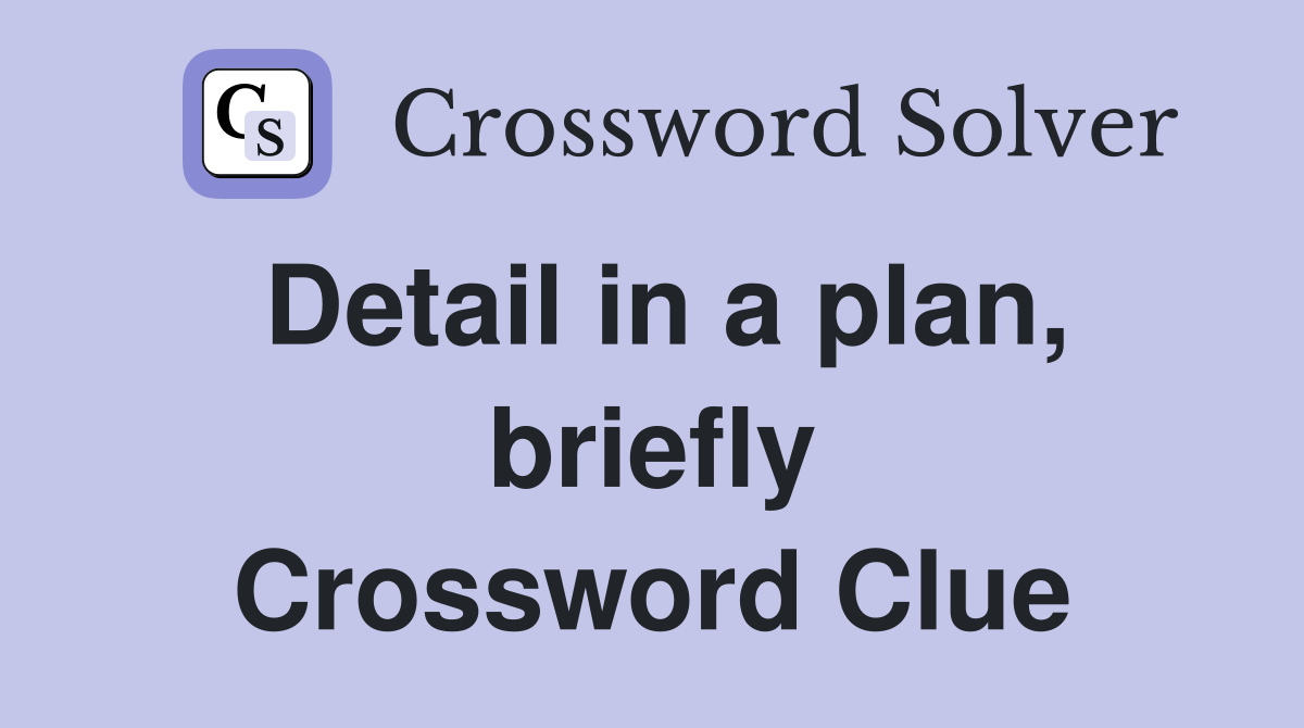 Detail in a plan, briefly Crossword Clue