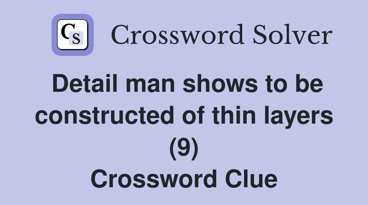 Detail man shows to be constructed of thin layers (9) Crossword Clue