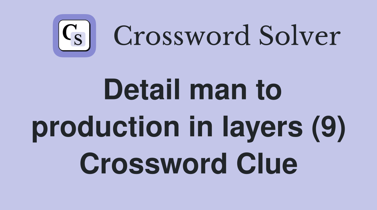 Detail man to production in layers (9) Crossword Clue