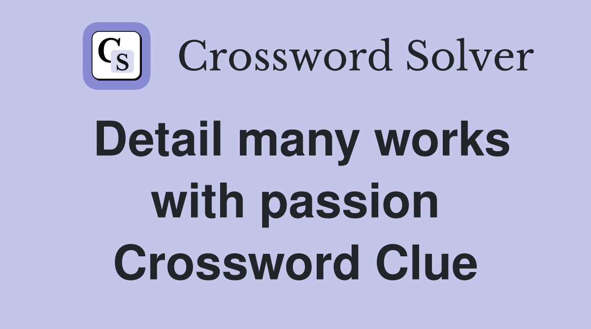 Detail many works with passion Crossword Clue
