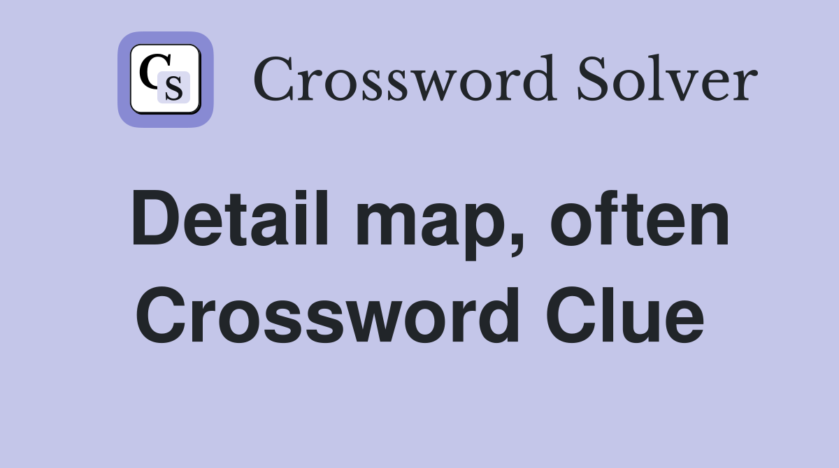 Detail map, often Crossword Clue