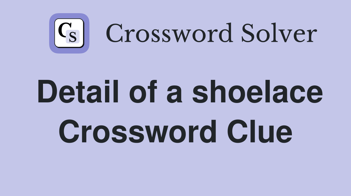 Detail of a shoelace Crossword Clue