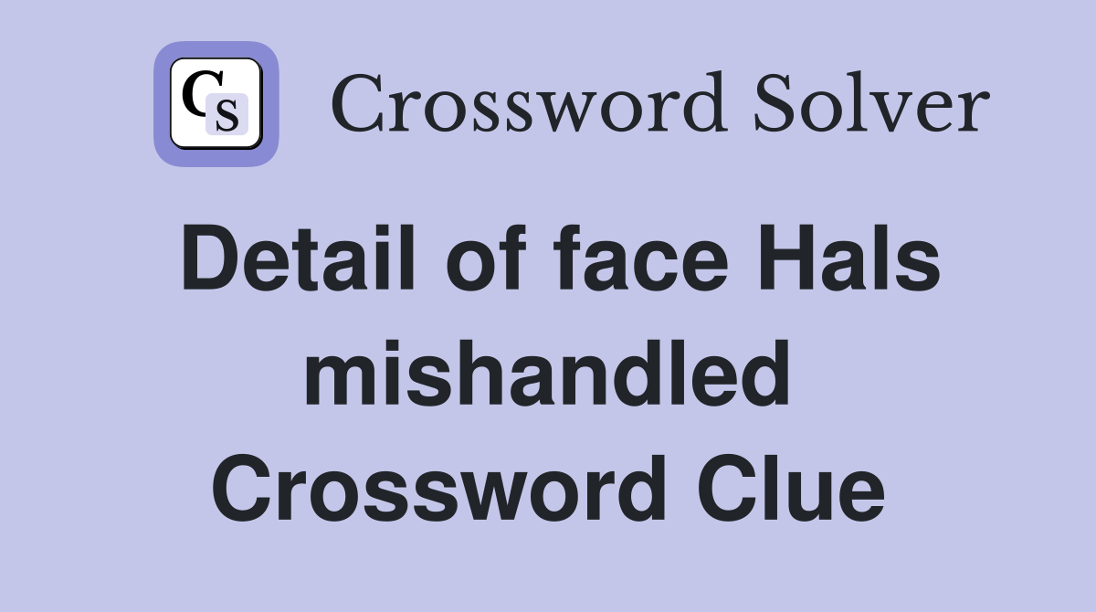 Detail of face Hals mishandled Crossword Clue
