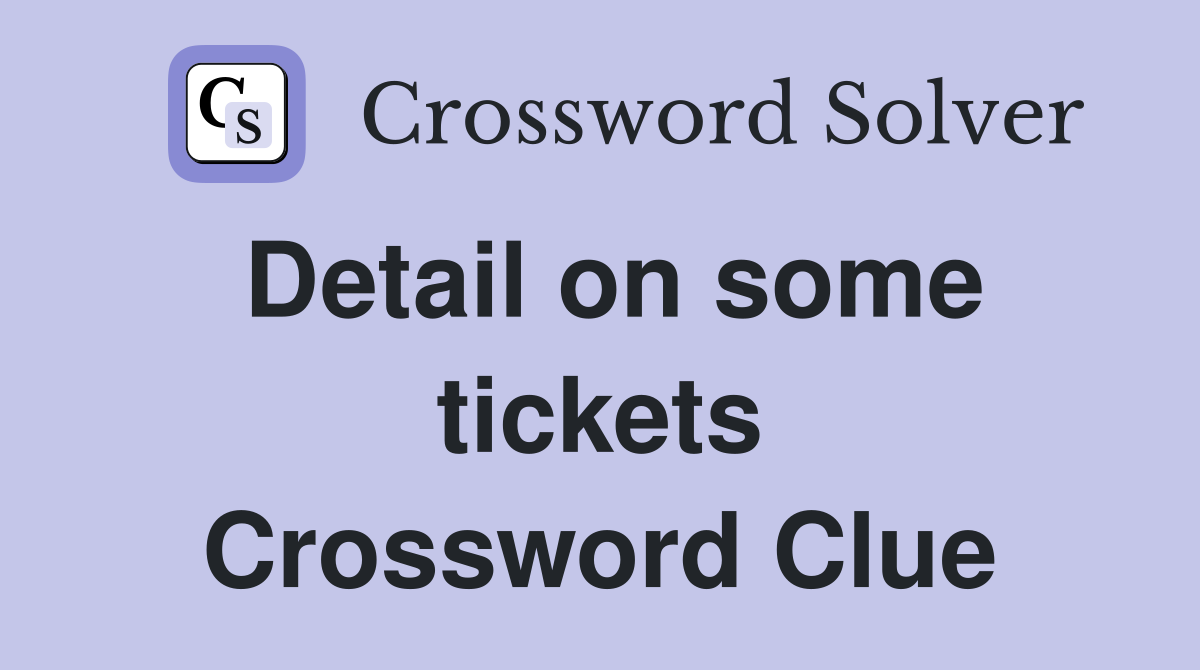 Detail on some tickets Crossword Clue