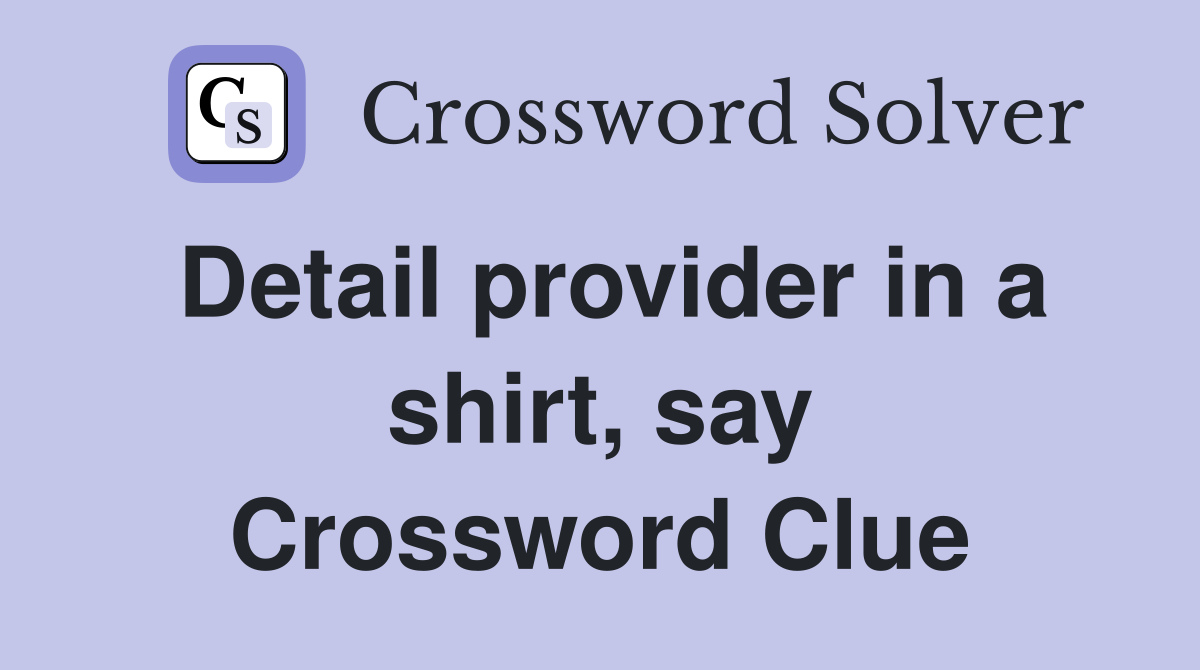 Detail provider in a shirt, say Crossword Clue