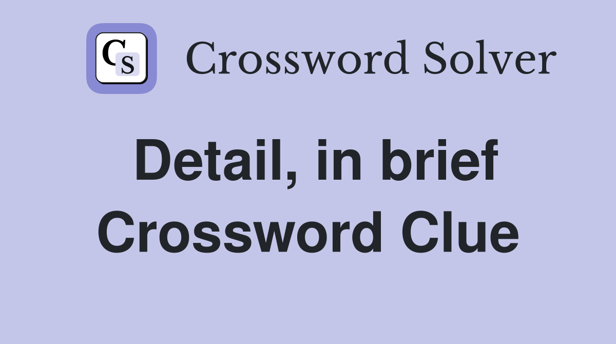 Detail, in brief Crossword Clue
