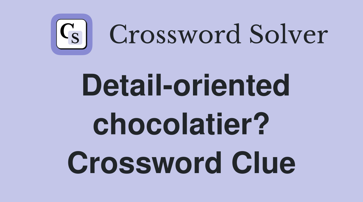 Detail-oriented chocolatier? Crossword Clue