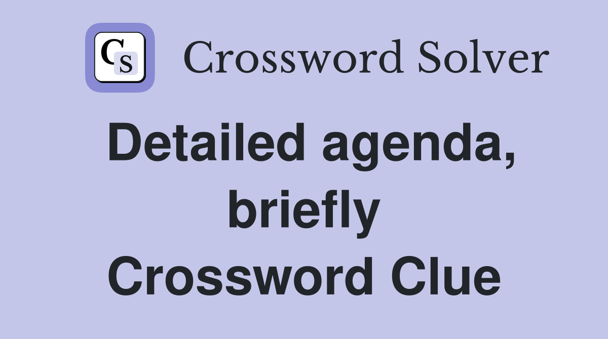 Detailed agenda, briefly Crossword Clue