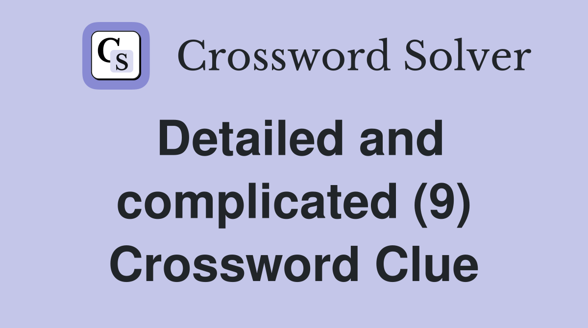 Detailed and complicated (9) Crossword Clue