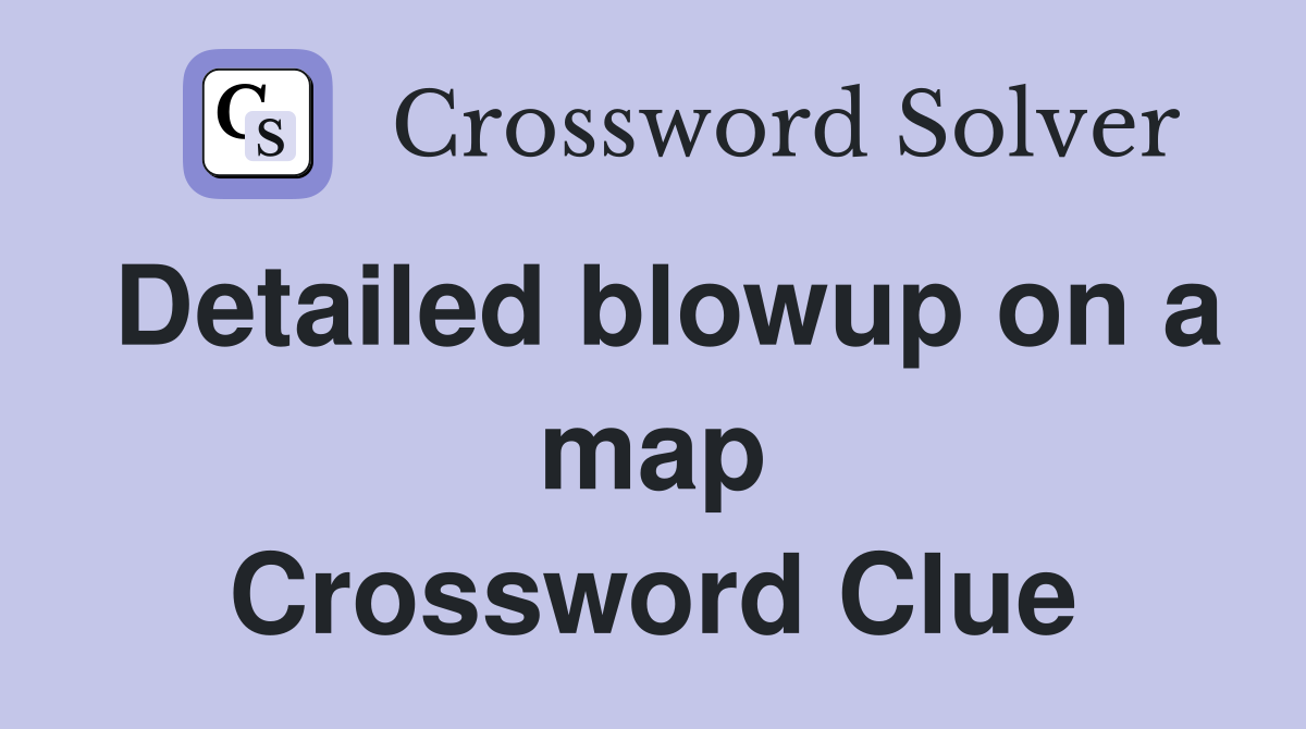 Detailed blowup on a map Crossword Clue