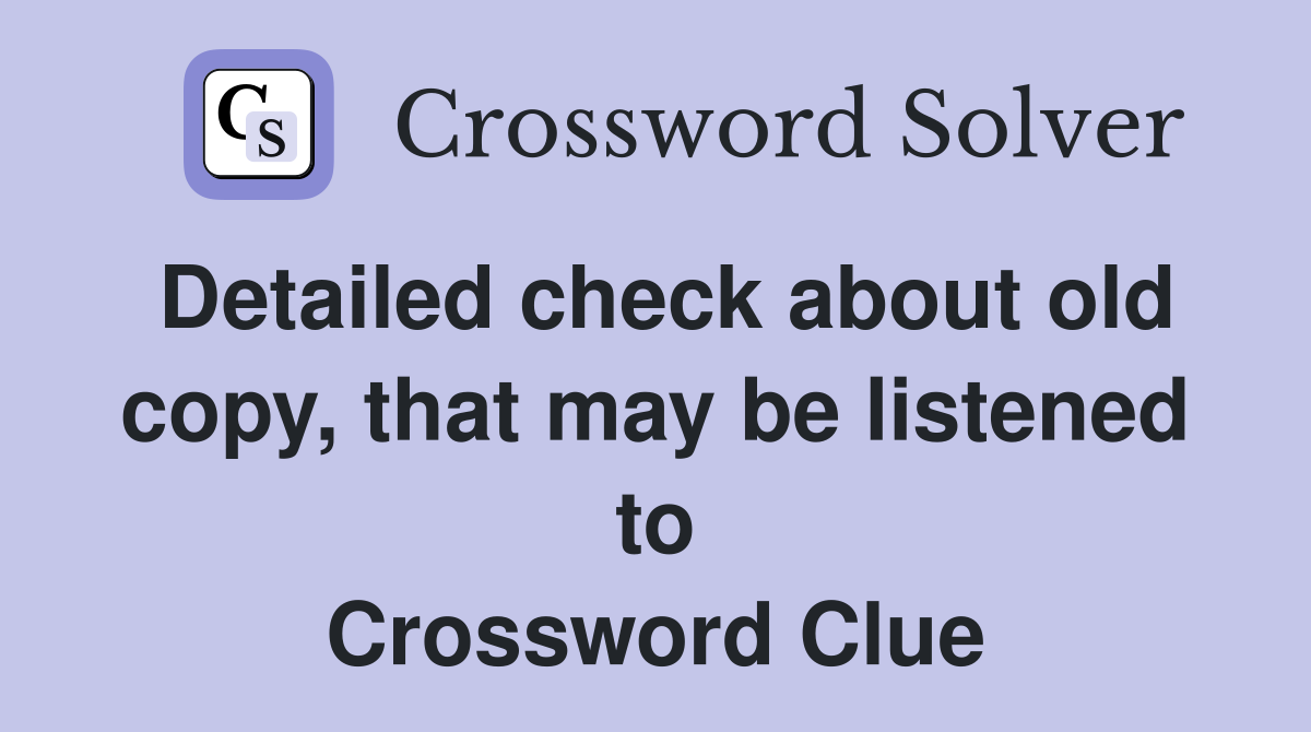 Detailed check about old copy, that may be listened to Crossword Clue