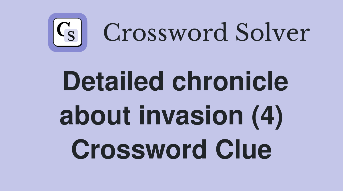 Detailed chronicle about invasion (4) Crossword Clue