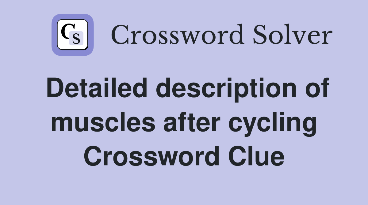 Detailed description of muscles after cycling Crossword Clue
