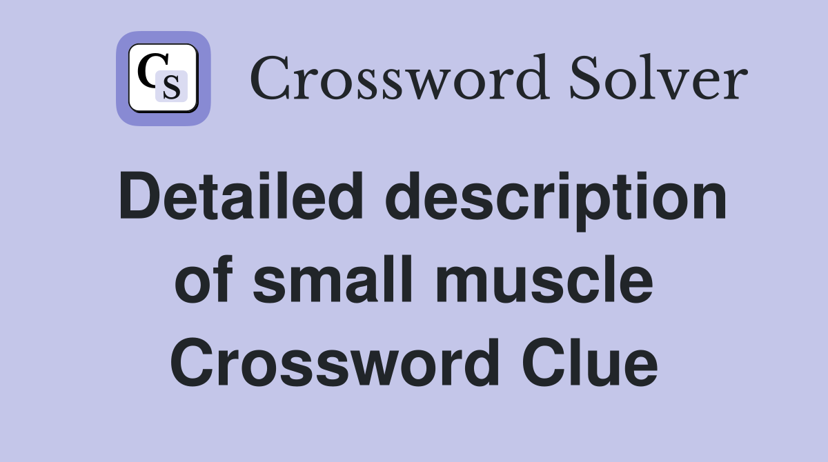 Detailed description of small muscle Crossword Clue