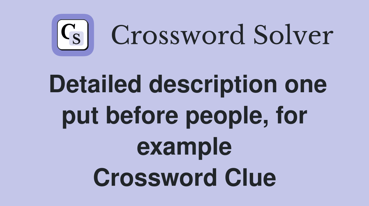 Detailed description one put before people, for example Crossword Clue