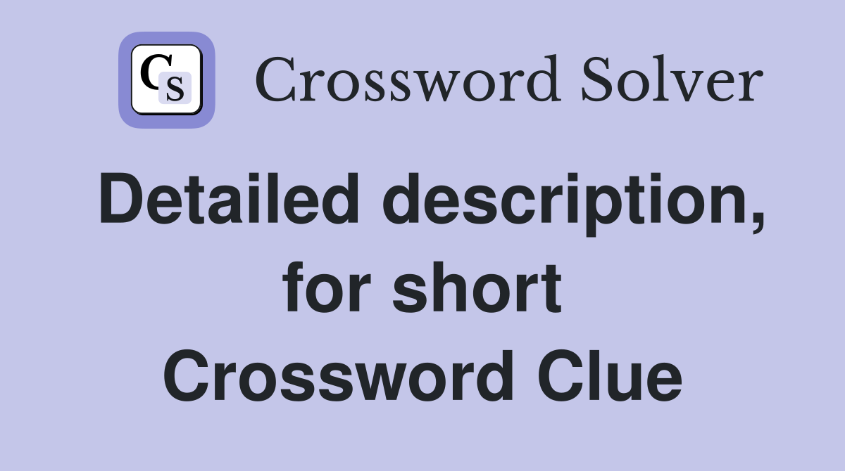 Detailed description, for short Crossword Clue
