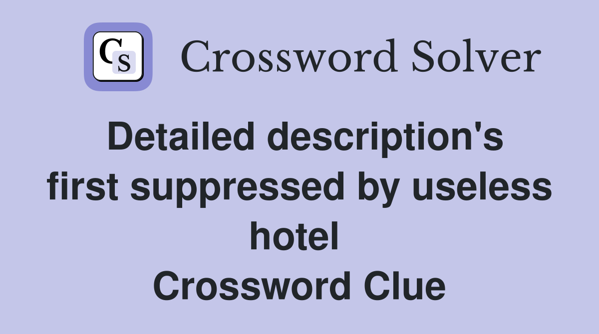 Detailed description's first suppressed by useless hotel  Crossword Clue