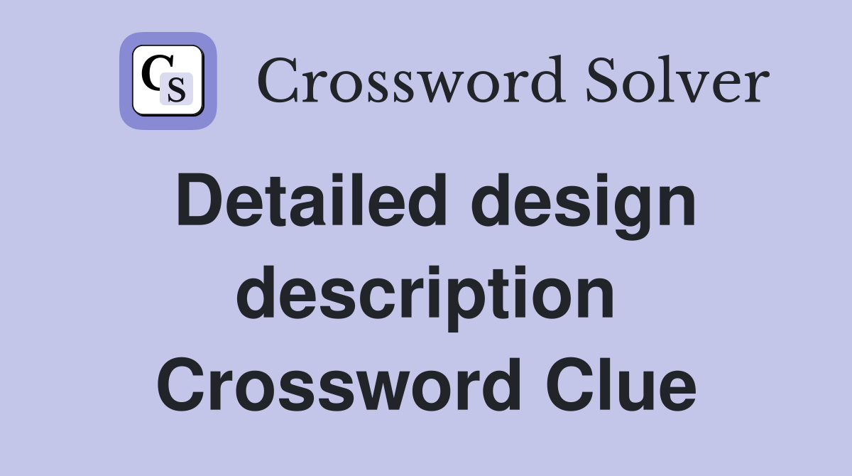Detailed design description Crossword Clue