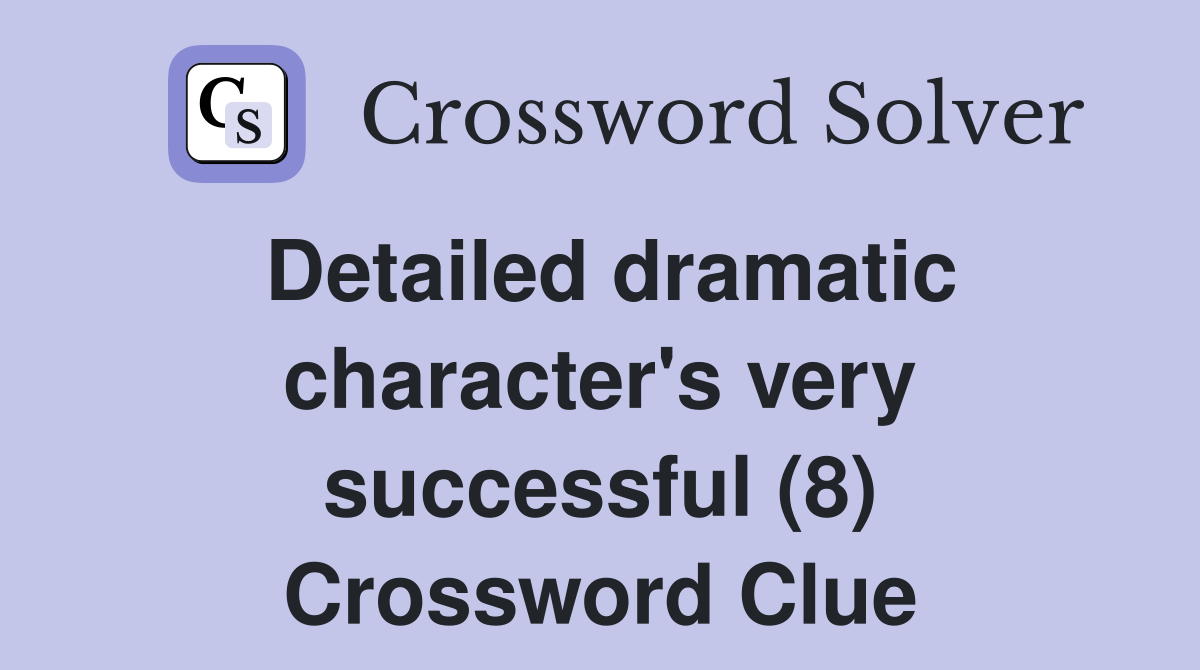 Detailed dramatic character's very successful (8) Crossword Clue