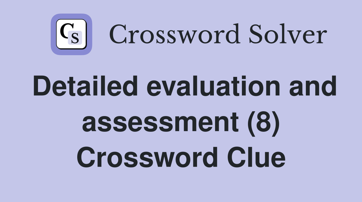 Detailed evaluation and assessment (8) Crossword Clue