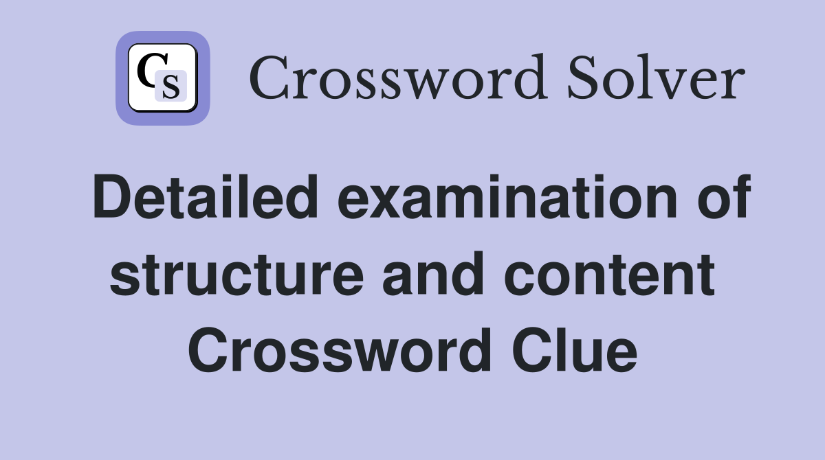 Detailed examination of structure and content Crossword Clue