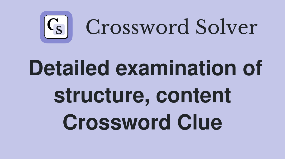 Detailed examination of structure, content Crossword Clue