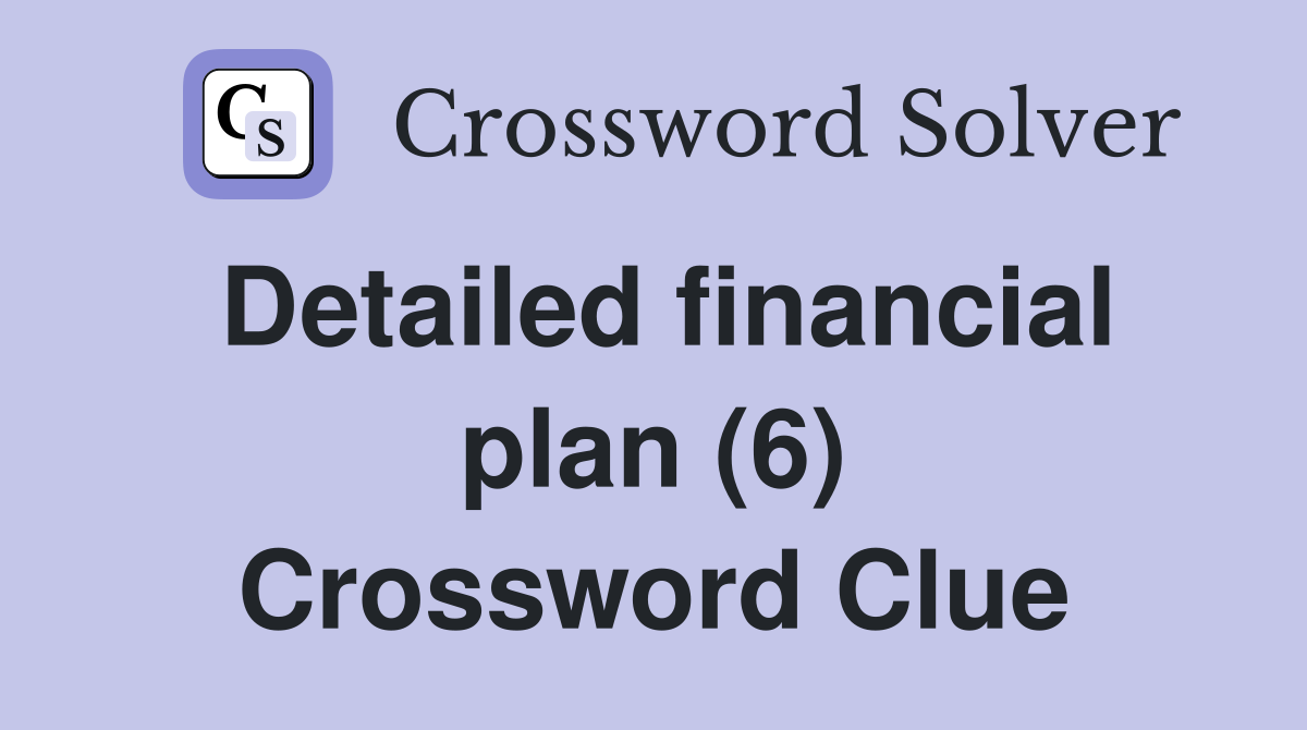 Detailed financial plan (6) Crossword Clue