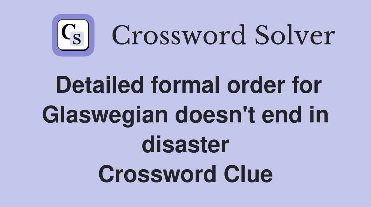 Detailed formal order for Glaswegian doesn't end in disaster Crossword Clue