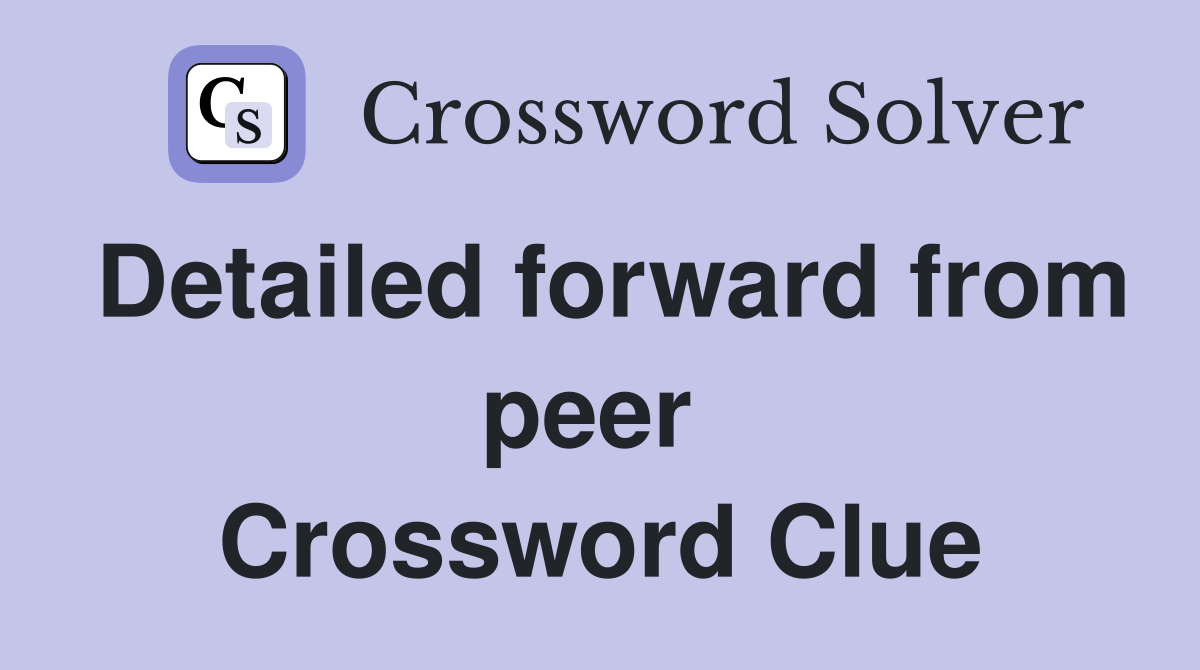 Detailed forward from peer  Crossword Clue
