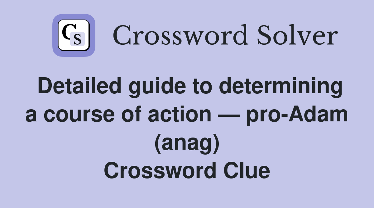 Detailed guide to determining a course of action — pro-Adam (anag) Crossword Clue