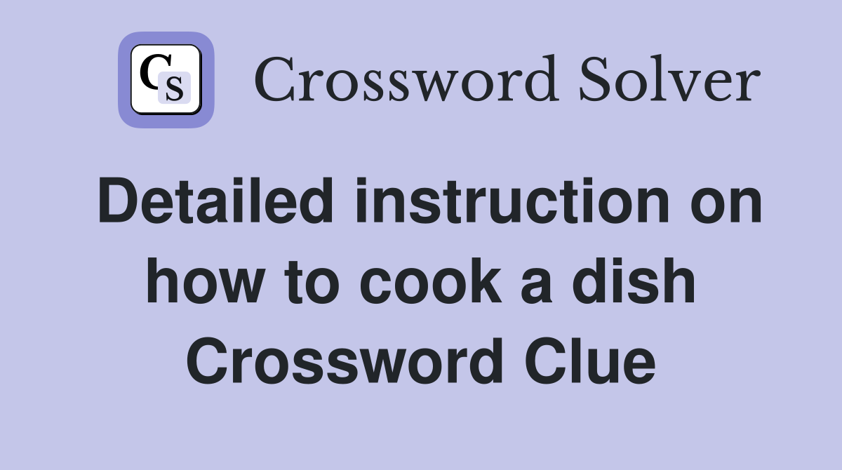 Detailed instruction on how to cook a dish Crossword Clue