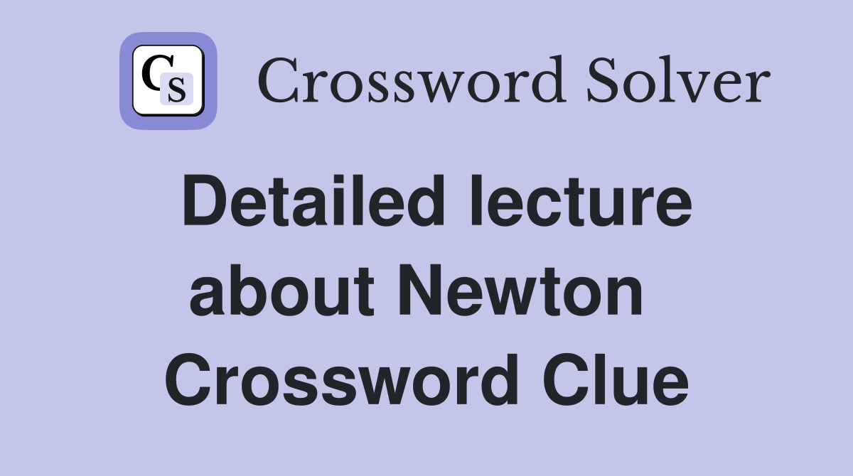 Detailed lecture about Newton  Crossword Clue