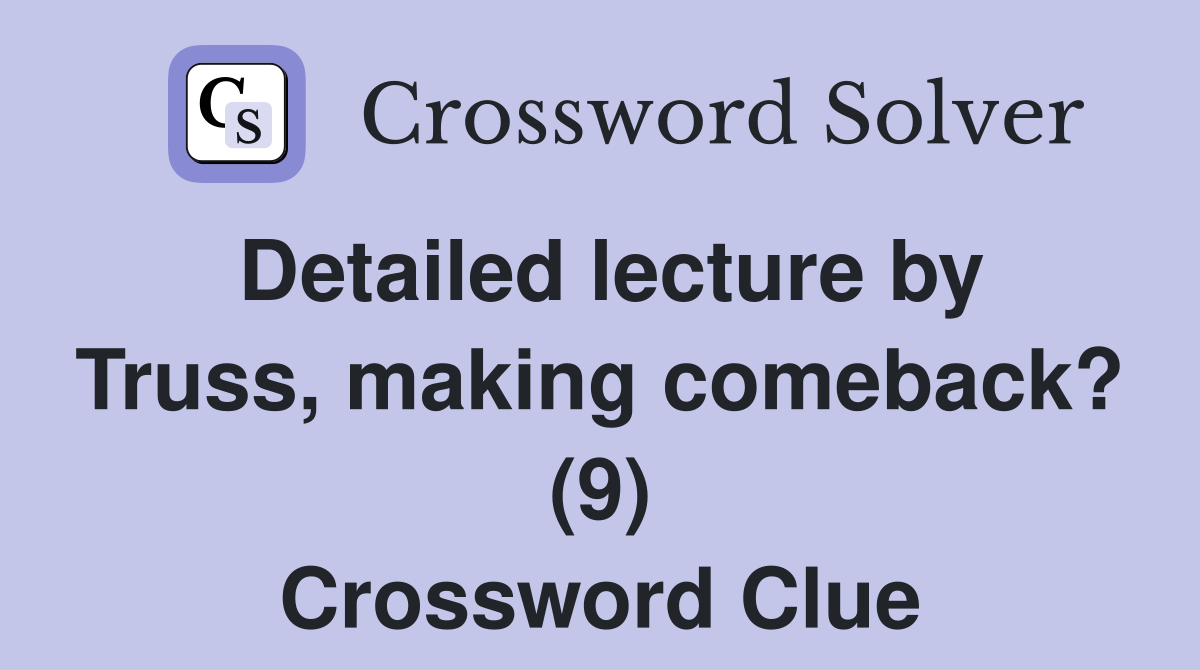 Detailed lecture by Truss, making comeback? (9) Crossword Clue
