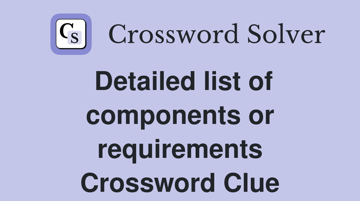 Detailed list of components or requirements Crossword Clue