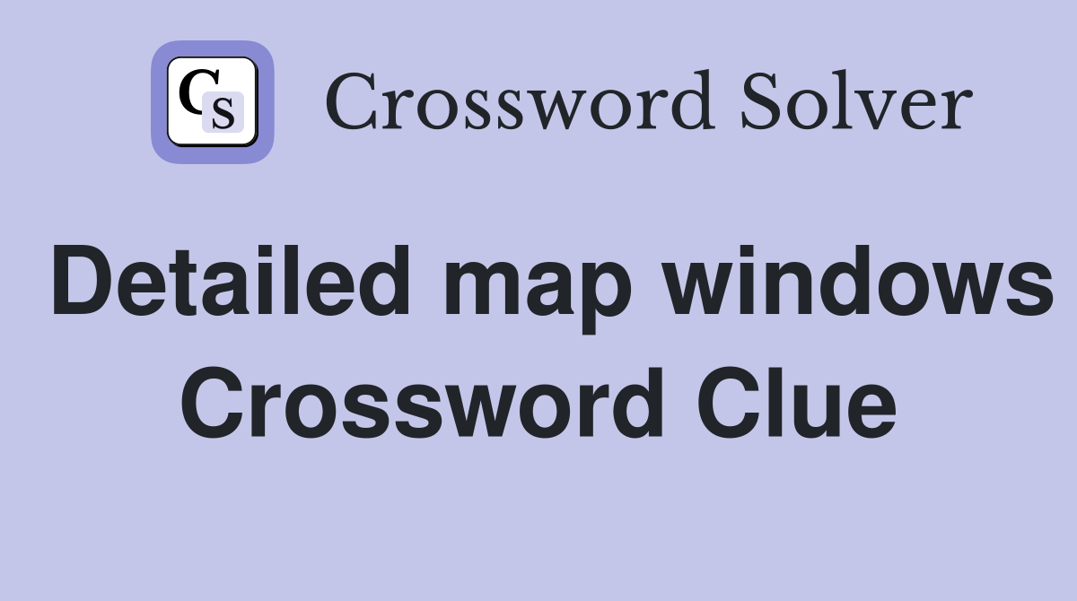 Detailed map windows Crossword Clue