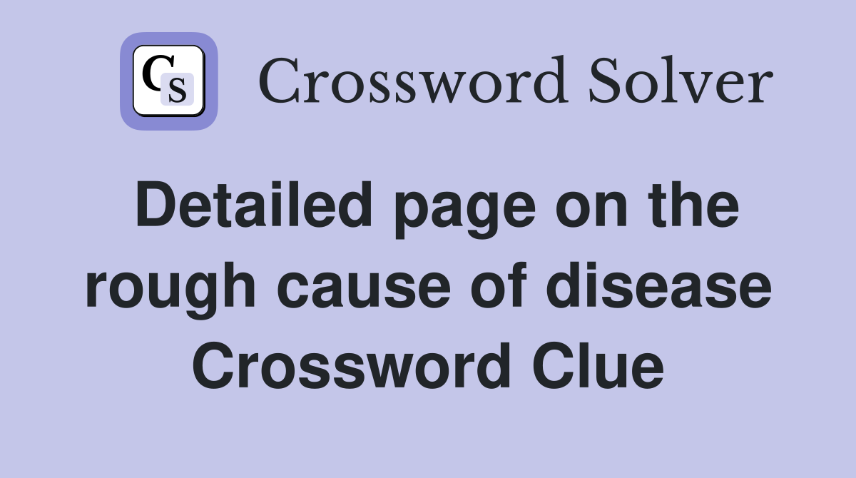 Detailed page on the rough cause of disease Crossword Clue