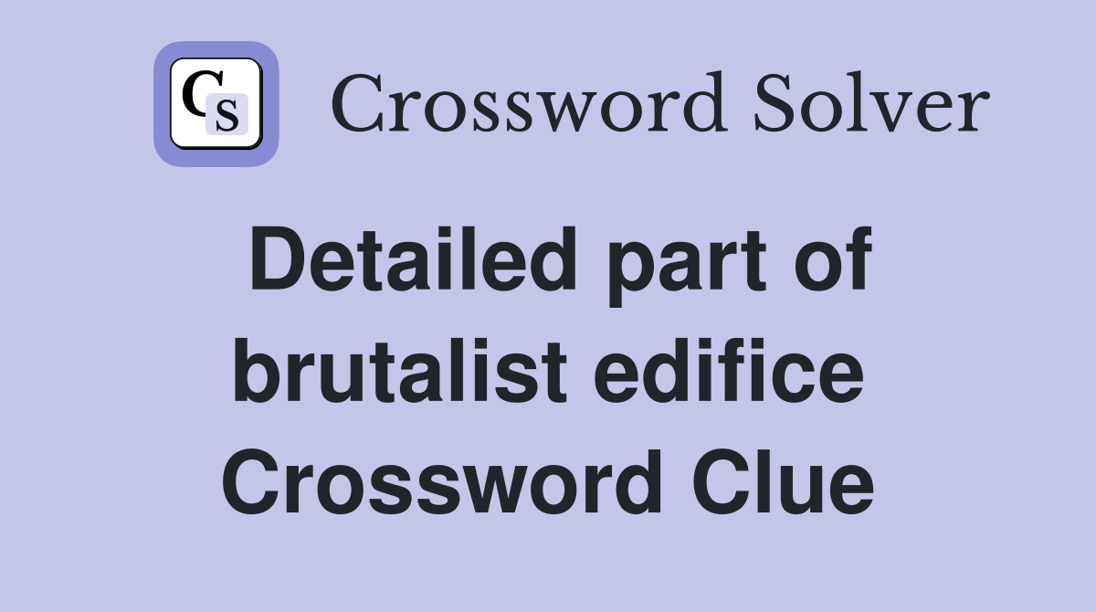 Detailed part of brutalist edifice Crossword Clue
