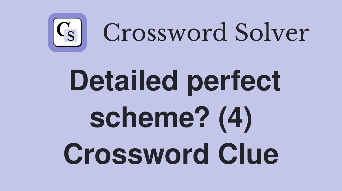 Detailed perfect scheme? (4) Crossword Clue