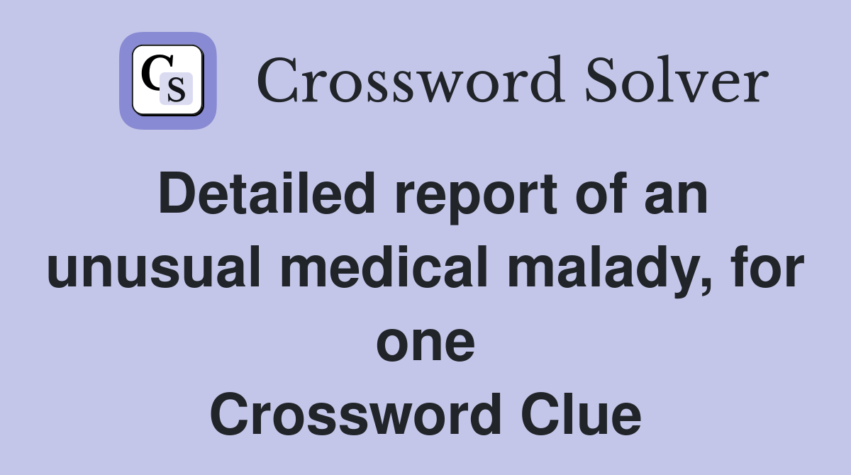 Detailed report of an unusual medical malady, for one Crossword Clue