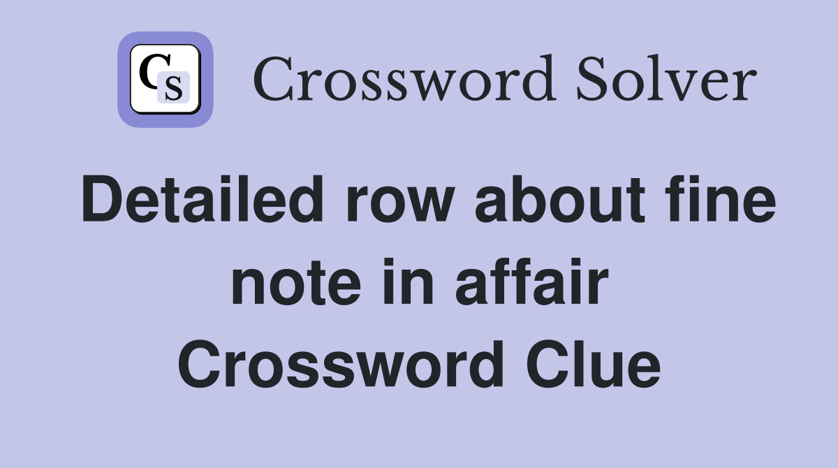 Detailed row about fine note in affair Crossword Clue