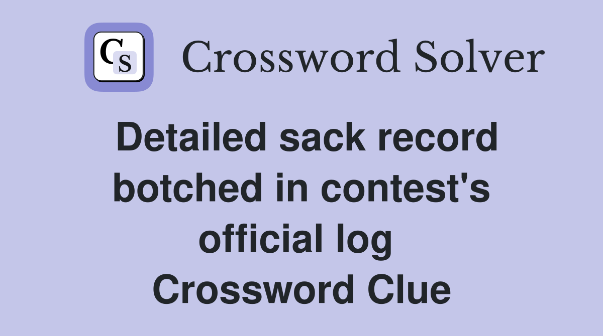 Detailed sack record botched in contest's official log  Crossword Clue